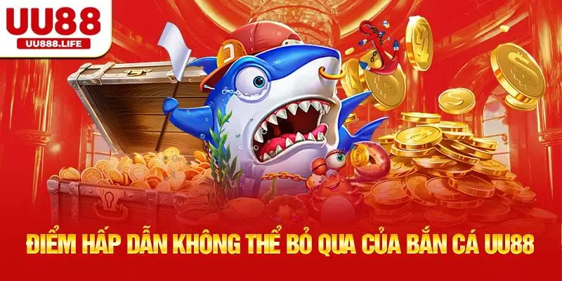 Điểm hấp dẫn không thể bỏ qua của Bắn Cá UU88